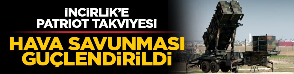 İncirlik’e Patriot takviyesi: Hava savunması güçlendirildi