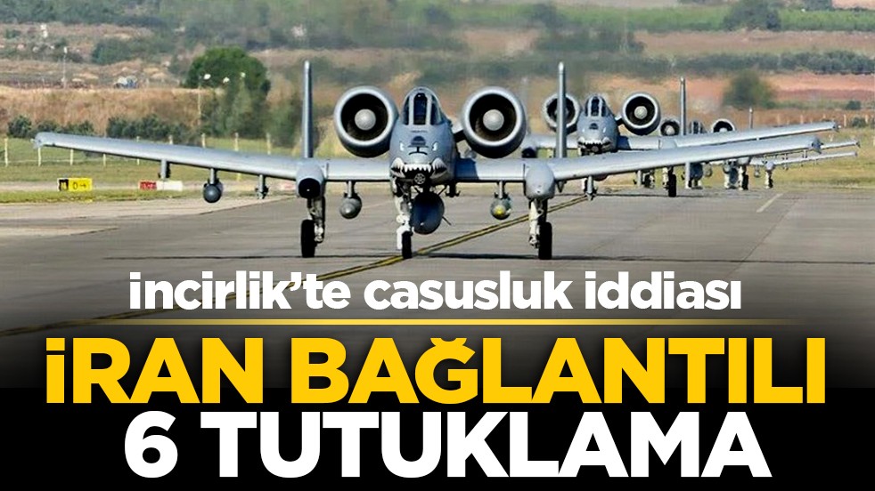 İncirlik’te casusluk iddiası: İran bağlantılı 6 tutuklama