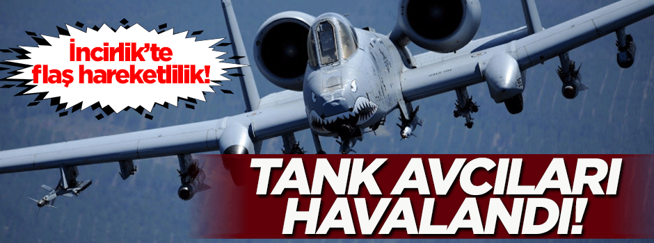 İncirlik'te hareketlilik! Tank avcıları uçuşa geçti