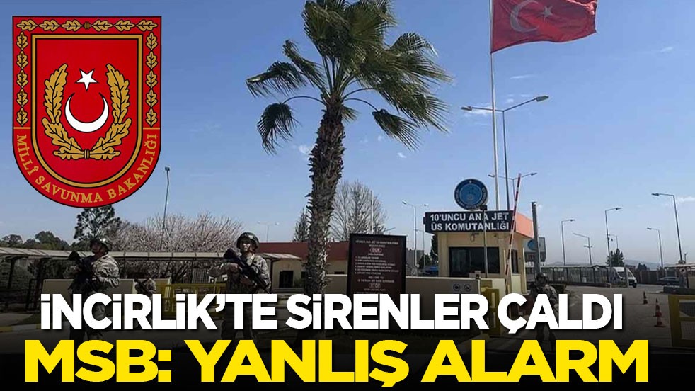 İncirlik'te sirenler çaldı, MSB açıklama yaptı: Yanlış alarm!
