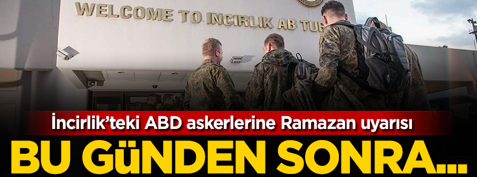 İncirlikte'ki ABD askerlerine Ramazan uyarısı!