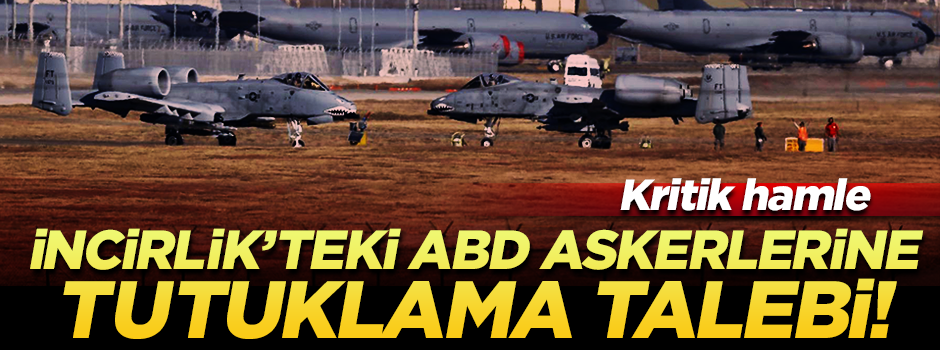 İncirlik'teki ABD askerlerine tutuklama talebi!