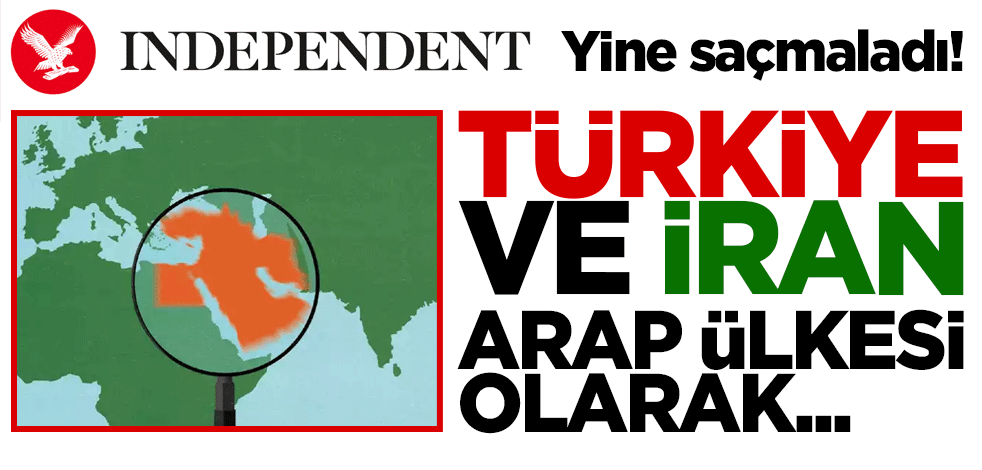 Independent yine saçmaladı! Türkiye ve İran "Arap ülkesi" olarak gösterildi