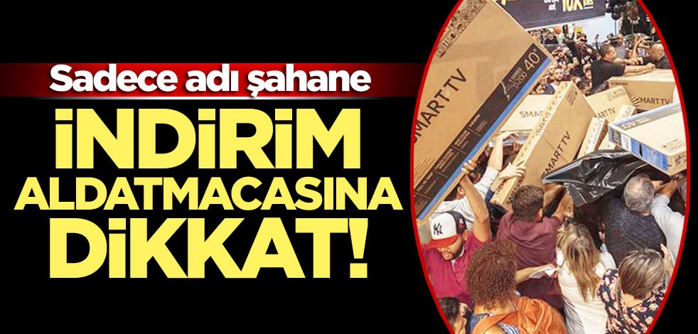 İndirim aldatmacasına dikkat! Sadece adı şahane