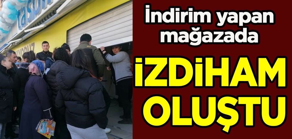 İndirim yapan mağazada bu ürünler satışa sunuldu! İzdiham: Hucüm eden müşterilerle çalışanlar birbirine girdi