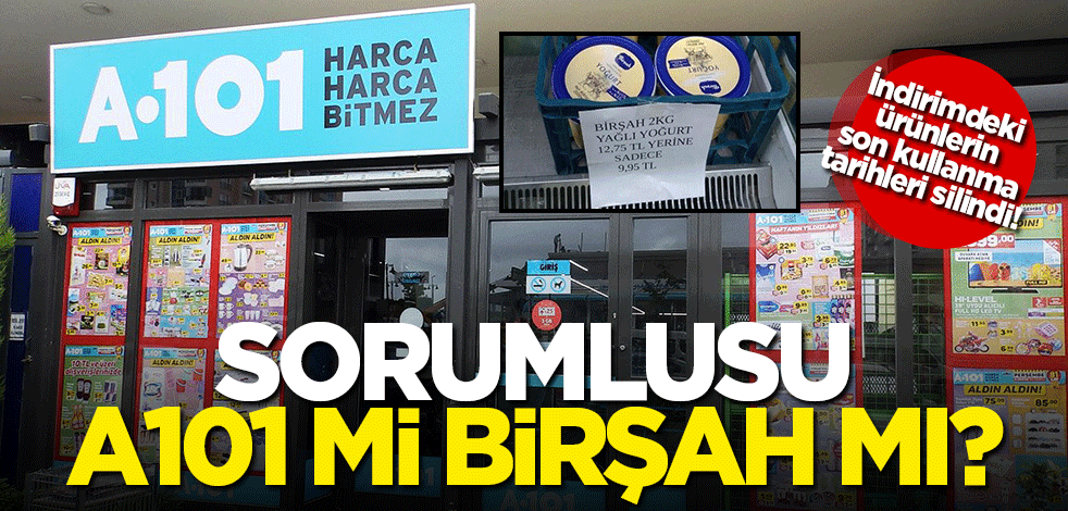 İndirim yapılan ürünün son kullanma tarihini sildiler! Sorumlusu Birşah mı A101 mi?