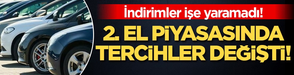 İndirimler işe yaramadı! 2. el piyasasında tercihler değişti