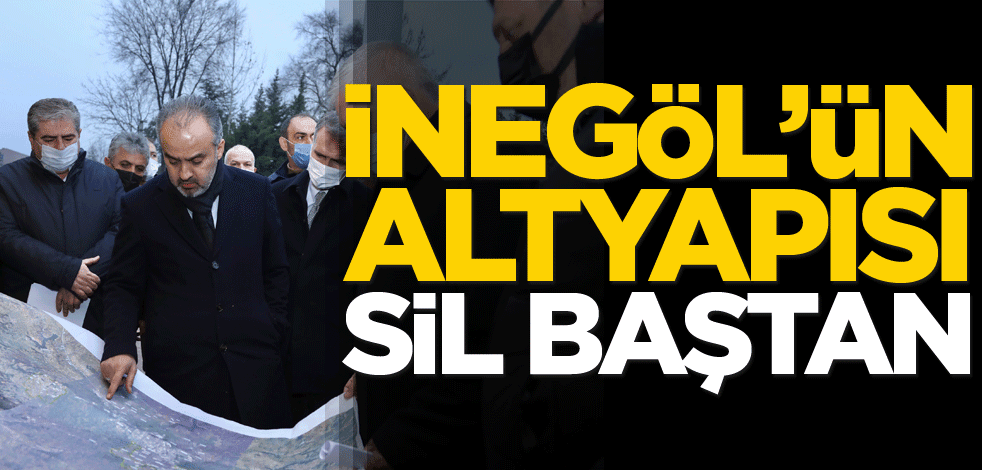 İnegöl’ün altyapısı sil baştan