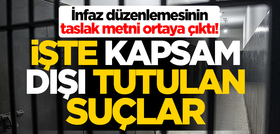 İnfaz düzenlemesinin taslak metni ortaya çıktı! Kapsam dışı tutulan suçlar belli oldu