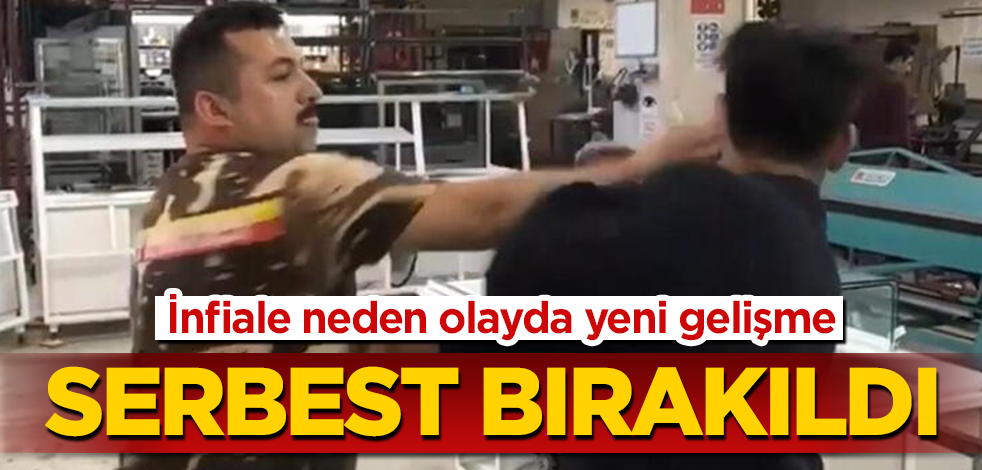 İnfiale neden olayda yeni gelişme! Serbest bırakıldı