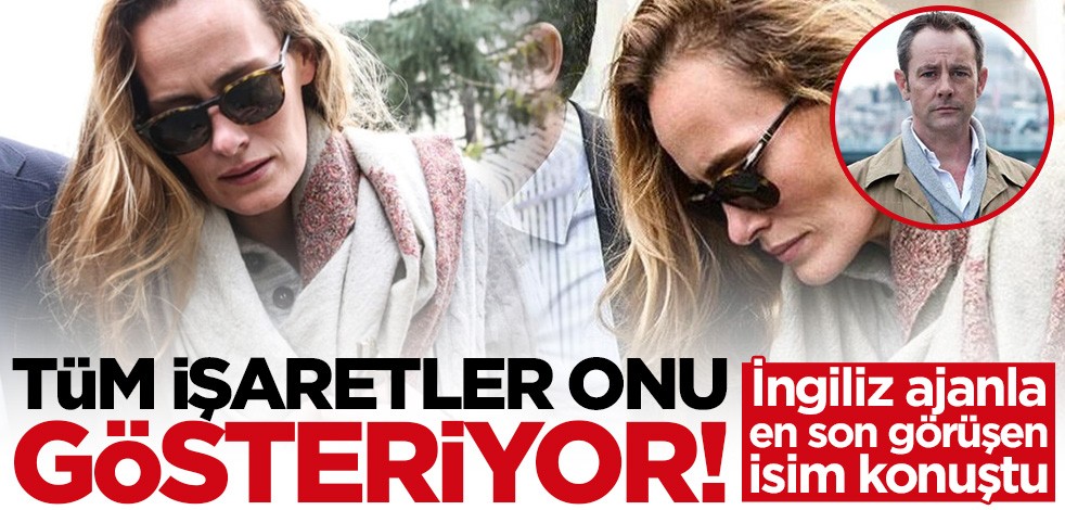 İngiliz ajanla son görüşen isim konuştu! Tüm işaretler eşini gösteriyor