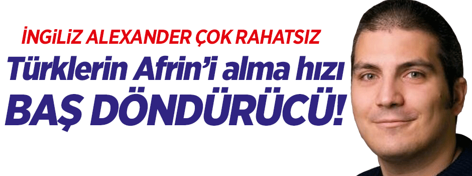 İngiliz Akademisyen: Türk Ordusunun Afrin’i Alma Hızı Baş Döndürücü