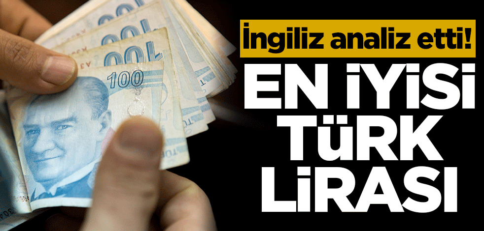 İngiliz analiz etti! En iyisi Türk Lirası
