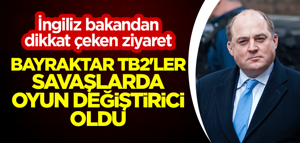 İngiliz bakandan dikkat çeken ziyaret: Bayraktar TB2'ler savaşlarda oyun değiştirici oldu