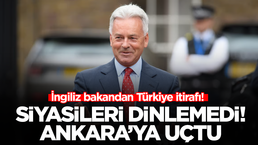 İngiliz bakandan gündeme oturan Türkiye itirafı: Siyasileri dinlemedi, hemen Ankara'ya uçtu