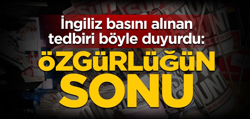 İngiliz basını koronavirüs için alınan tedbiri böyle duyurdu: Özgürlüğün sonu