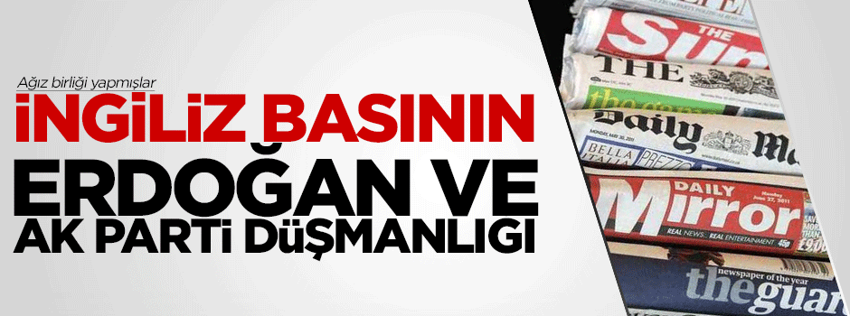 İngiliz basınının Ak Parti ve Erdoğan düşmanlığı