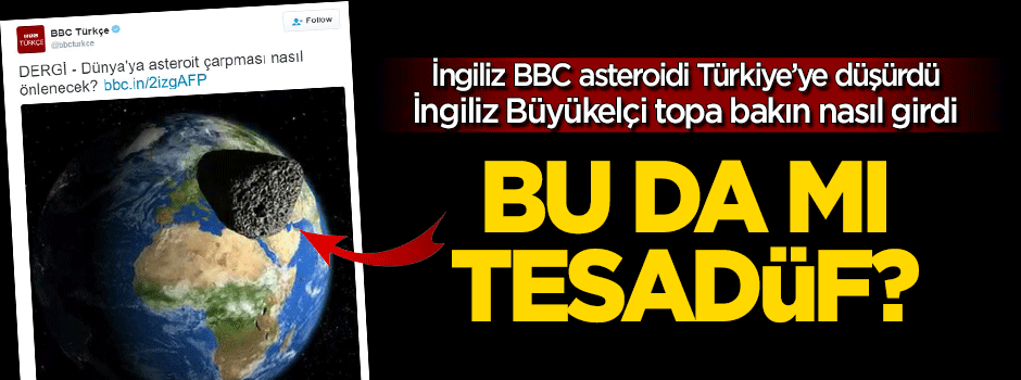 İngiliz BBC, asteroidi Türkiye'ye düşürdü! Bu da mı tesadüf?