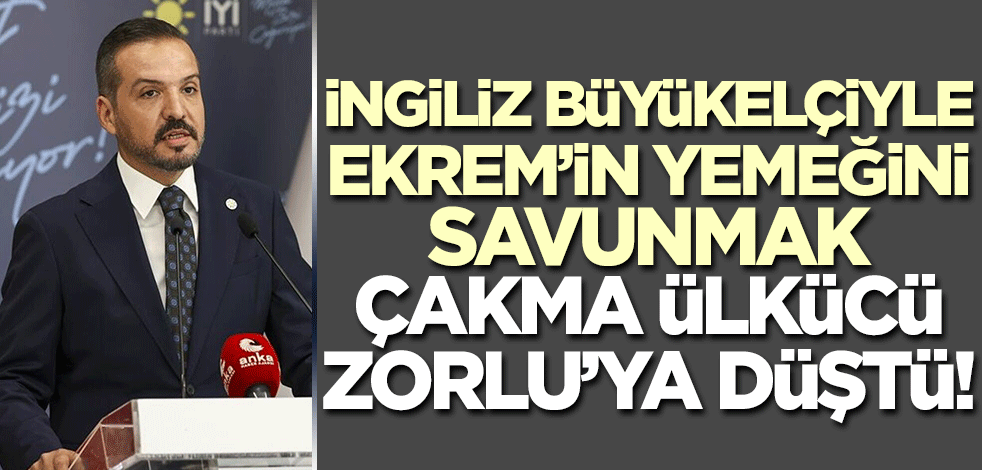 İngiliz Büyükelçi ile Ekrem'in yemeğini savunmak çakma ülkücü İP'li Zorlu'ya düştü!