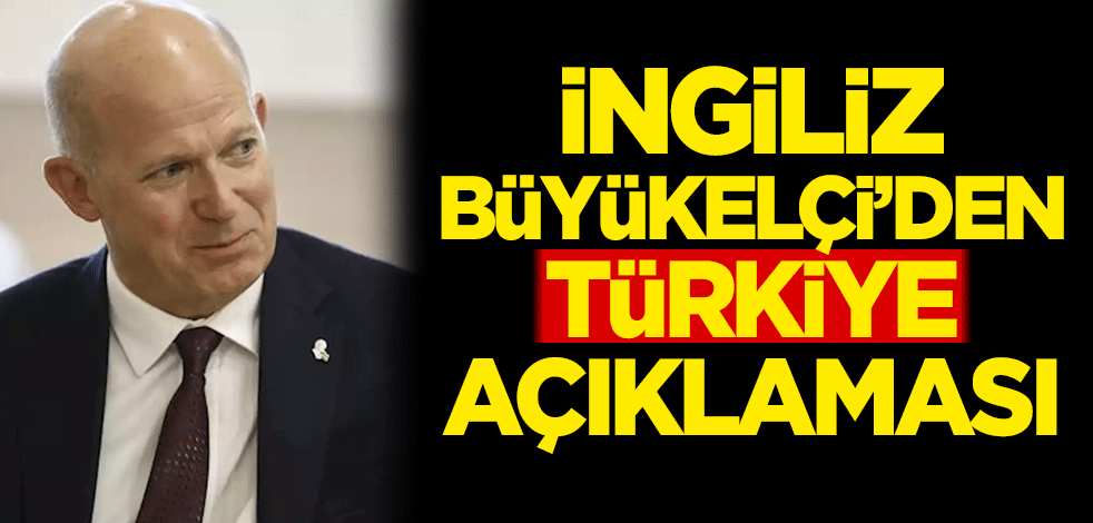 İngiliz Büyükelçi'den Türkiye açıklaması