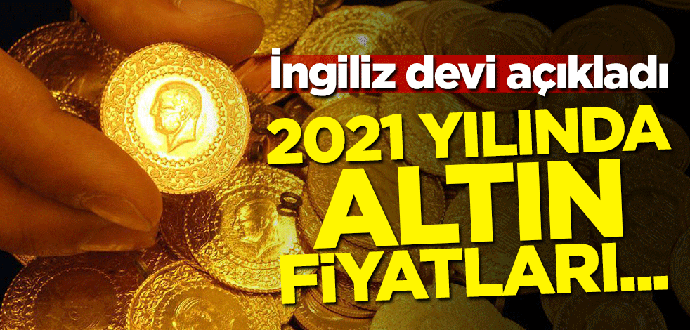 İngiliz devi açıkladı! 2021'de altın fiyatları...