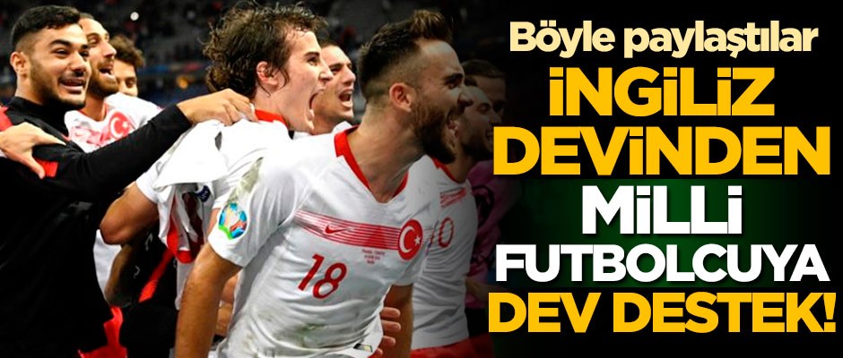 İngiliz devinden milli futbolcuya dev destek! Böyle paylaştılar