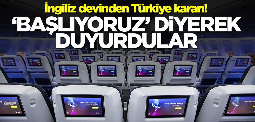 İngiliz devinden Türkiye kararı! 'Başlıyoruz' diyerek duyurdular
