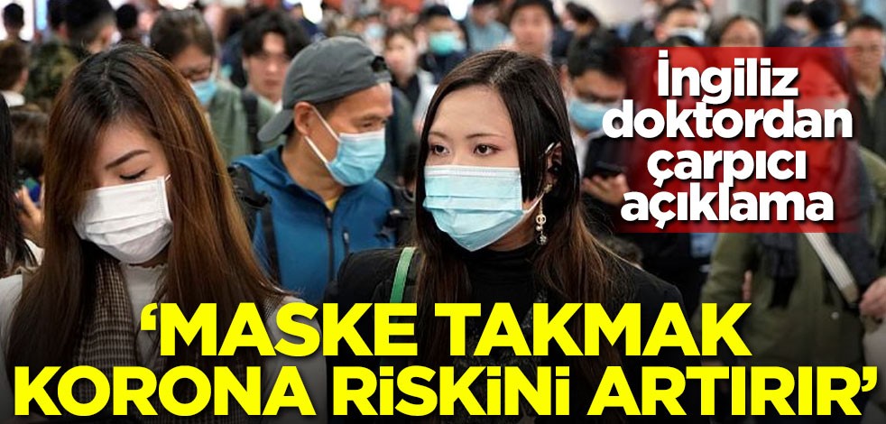 İngiliz doktordan çarpıcı sözler: Maske korona riskini artırır