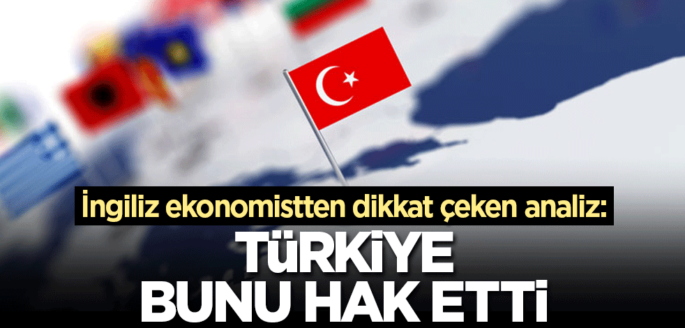 İngiliz ekonomist: Türkiye bunu hak etti