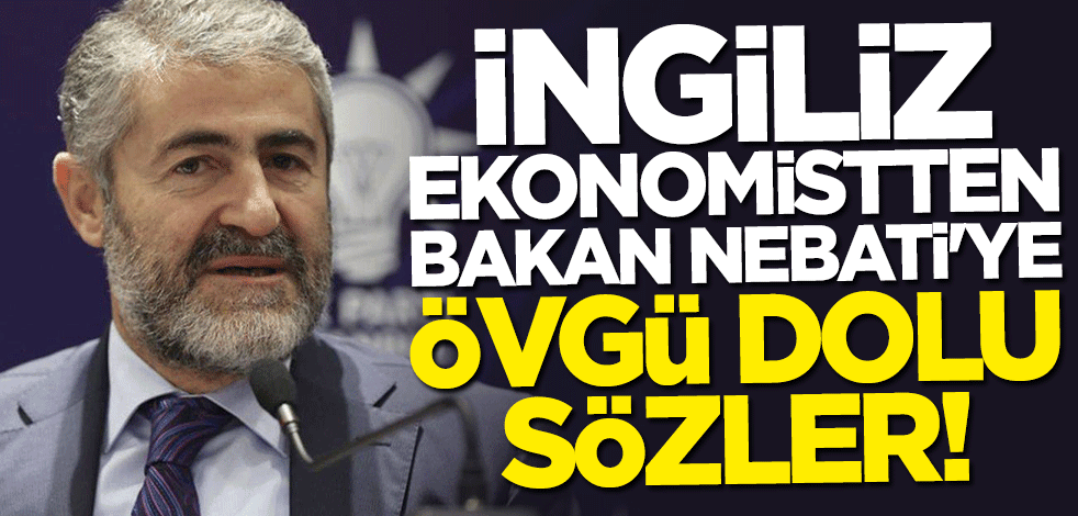 İngiliz ekonomistten Bakan Nureddin Nebati'ye övgü dolu sözler: Çok iyi iş çıkardı