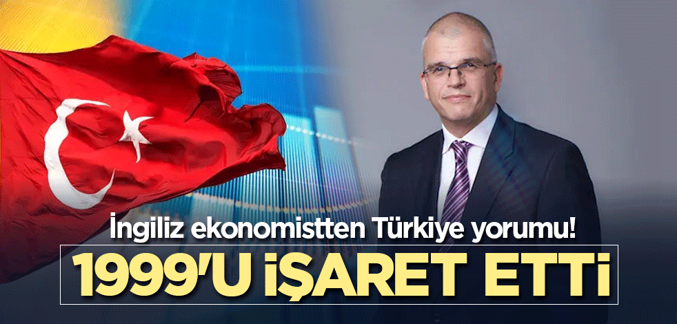 İngiliz ekonomistten Türkiye yorumu! 1999'u işaret etti