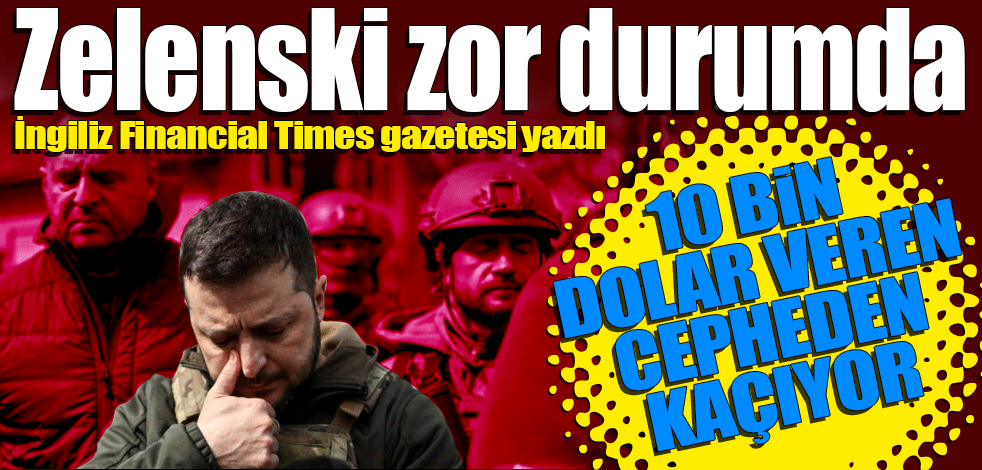 İngiliz Financial Times gazetesi yazdı! 10 bin dolar veren cepheden kaçıyor