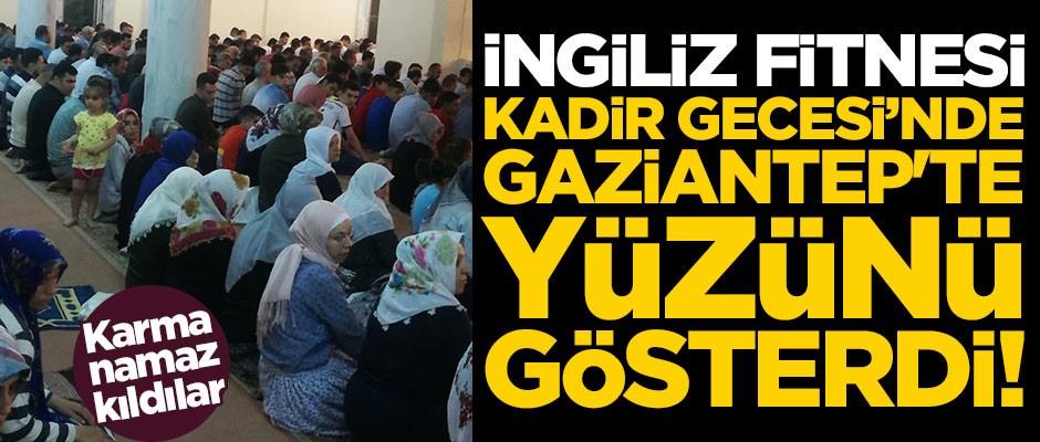 İngiliz fitnesi, Kadir Gecesi’nde Gaziantep'te yüzünü gösterdi! Karma namaz kıldılar