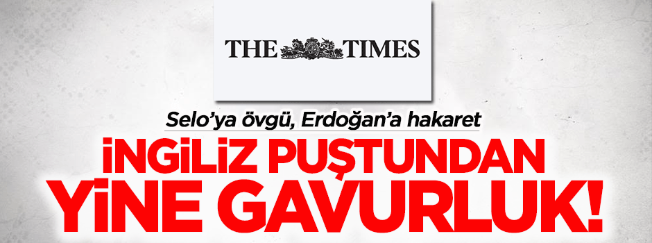 İngiliz gâvurundan katil Selo’ya övgü Erdoğan’a hakaret!