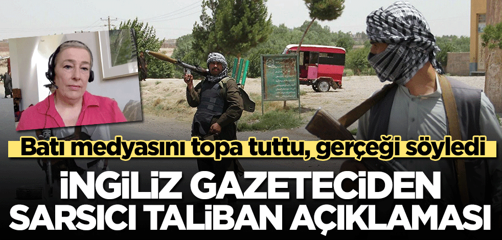 İngiliz gazeteciden sarsıcı Taliban açıklaması! Batı medyasını topa tuttu, gerçeği söyledi