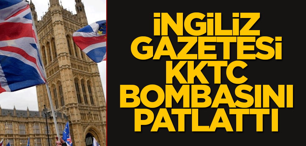 İngiliz gazetesi KKTC bombasını patlattı