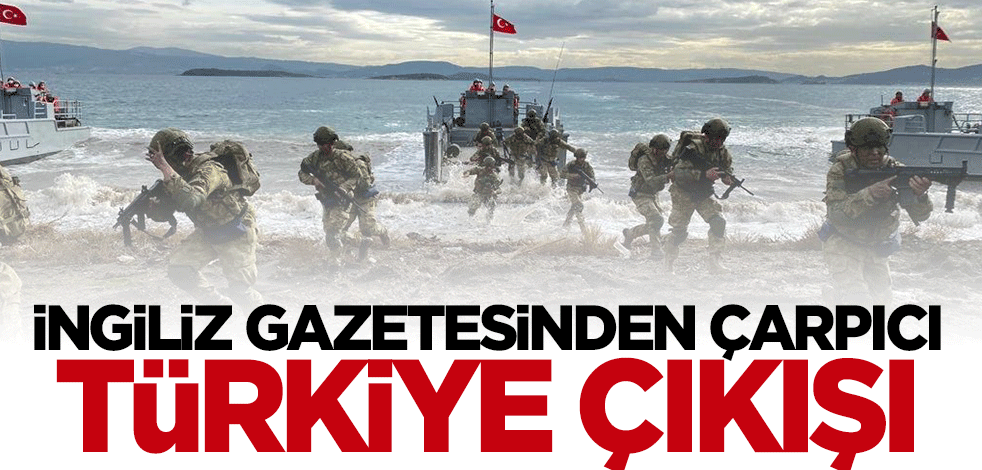İngiliz Gazetesi'nden çarpıcı analiz: Türkiye bölgede meydan okuyor