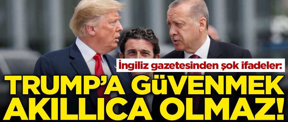 İngiliz gazetesinden Erdoğan'a uyarı! "Trump'a güvenmek akıllıca olmaz"