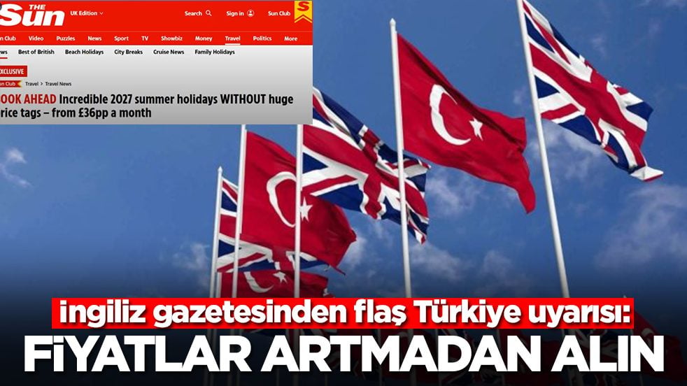 İngiliz gazetesinden flaş Türkiye uyarısı: Fiyatlar artmadan hemen alın