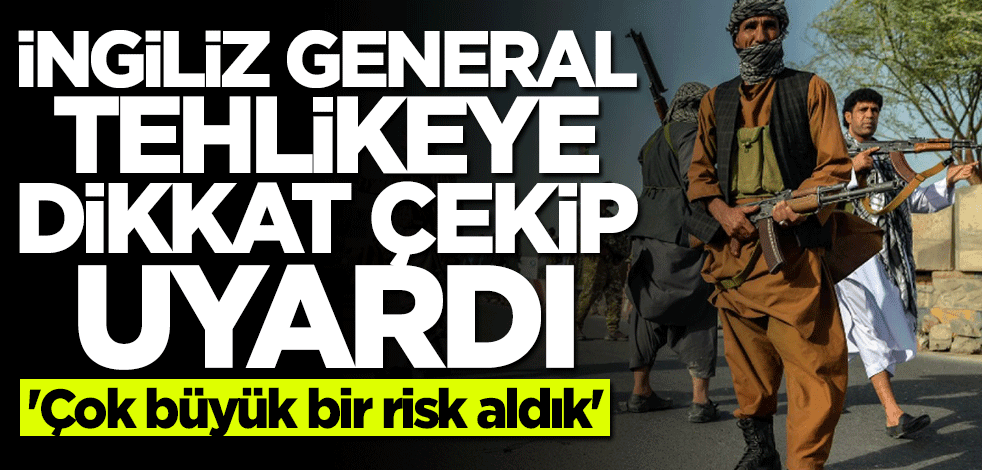 İngiliz generalden Afganistan uyarısı: Çok büyük bir riski göze alacağız