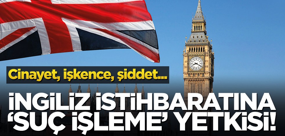 İngiliz istihbaratına ‘suç işleme’ yetkisi!