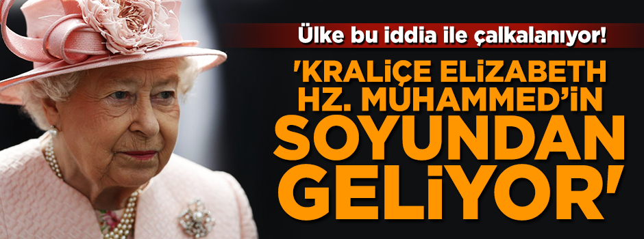 Kraliçe Elizabeth, Hz. Muhammed’in soyundan mı geliyor?