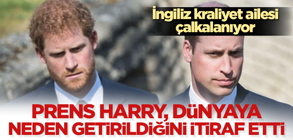 İngiliz kraliyet ailesi çalkalanıyor! Prens Harry, dünyaya neden getirildiği itiraf etti