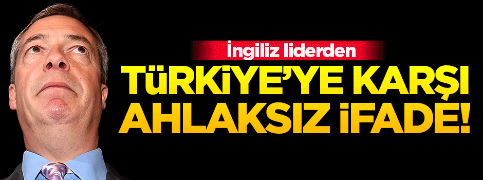 İngiliz liderden Türkiye'ye karşı küstah ifadeler!