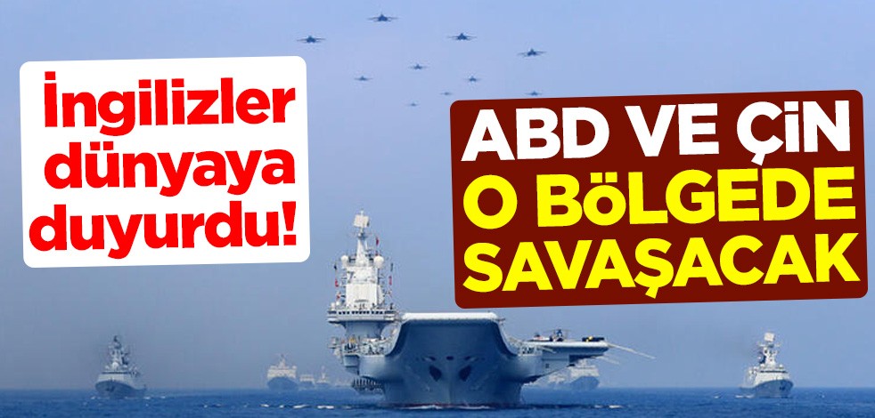 İngiliz medyası dünyaya duyurdu! ABD ve Çin o bölgede savaşacak