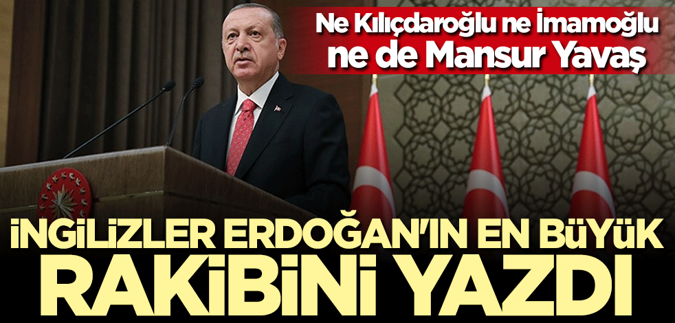 İngiliz medyası Erdoğan'ın en büyük rakibini yazdı