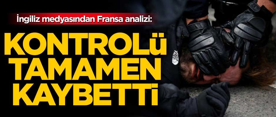 İngiliz medyasından Fransa analizi: Macron kontrolü tamamen kaybetti