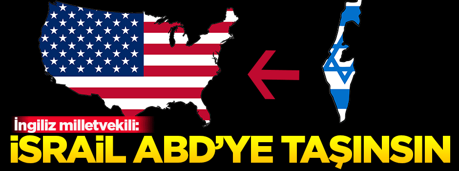 İngiliz milletvekili: İsrail, ABD’ye taşınsın