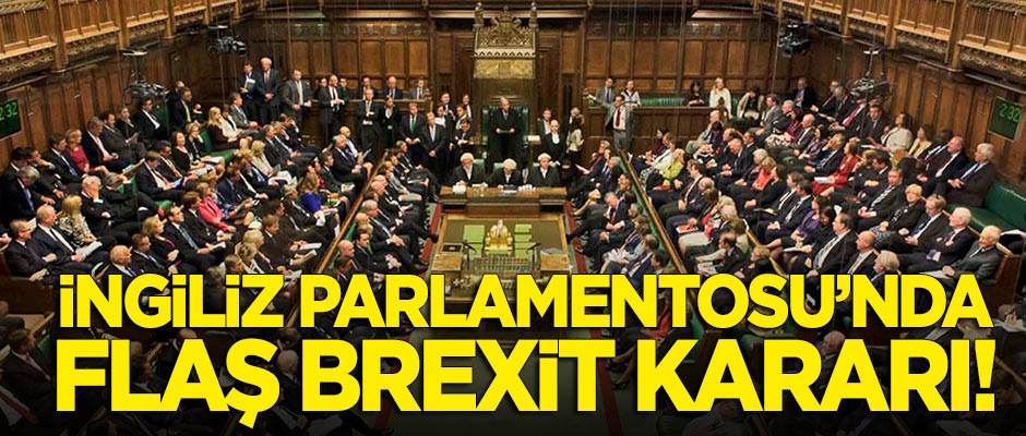 İngiliz Parlamentosu'ndan flaş 'Brexit' kararı!