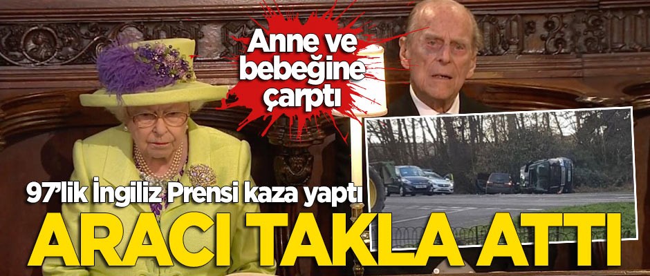 İngiliz Prensi Philip'in kaza yaptı! Araç takla attı